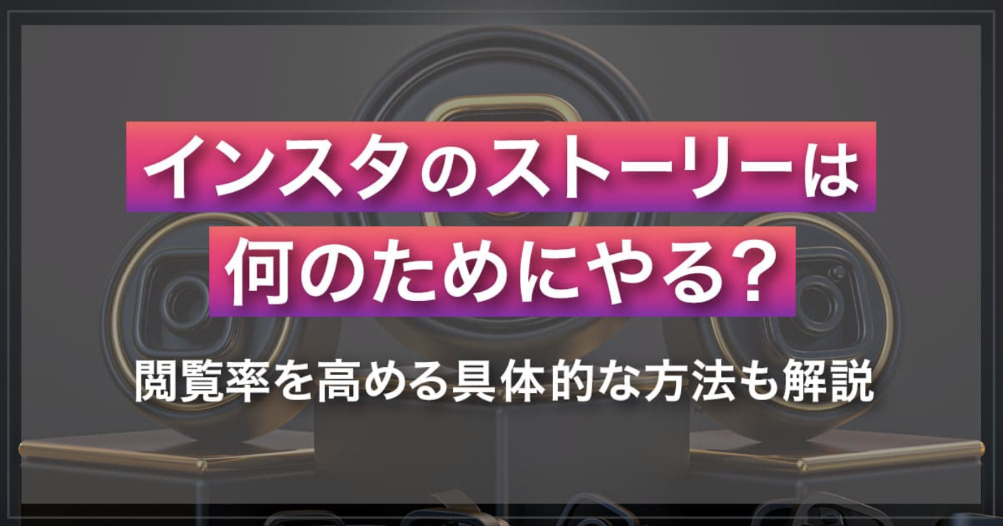インスタのストーリーは何のためにやる？閲覧率を高める具体的な方法も解説