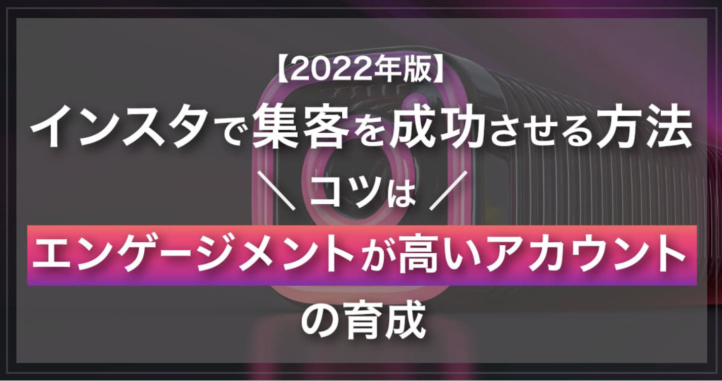 【2022年最新】インスタで集客を成功させる方法｜コツはエンゲージメントが高いアカウントの育成